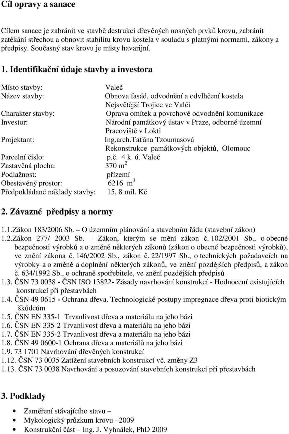 Identifikační údaje stavby a investora Místo stavby: Valeč Název stavby: Obnova fasád, odvodnění a odvlhčení kostela Nejsvětější Trojice ve Valči Charakter stavby: Oprava omítek a povrchové odvodnění