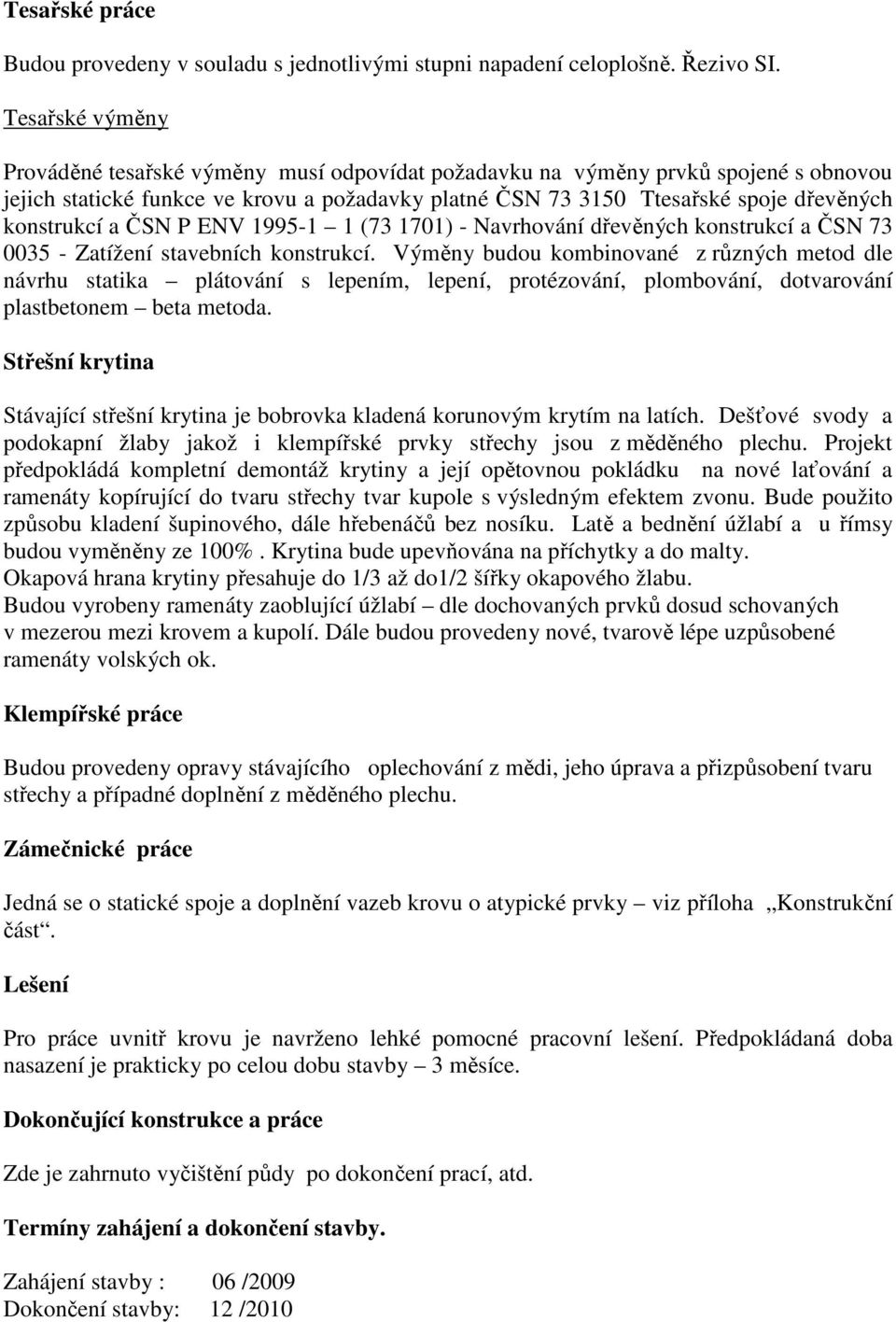 konstrukcí a ČSN P ENV 1995-1 1 (73 1701) - Navrhování dřevěných konstrukcí a ČSN 73 0035 - Zatížení stavebních konstrukcí.