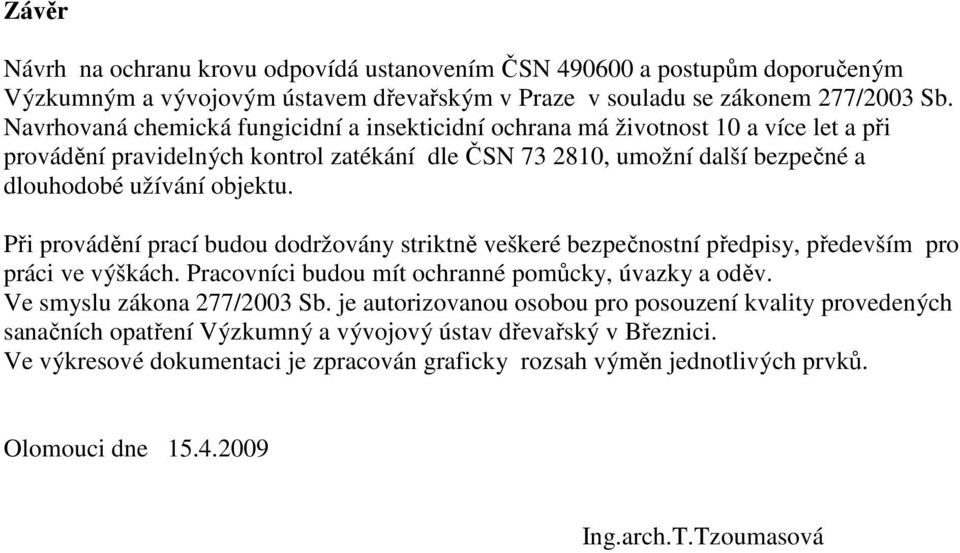 Při provádění prací budou dodržovány striktně veškeré bezpečnostní předpisy, především pro práci ve výškách. Pracovníci budou mít ochranné pomůcky, úvazky a oděv. Ve smyslu zákona 277/2003 Sb.