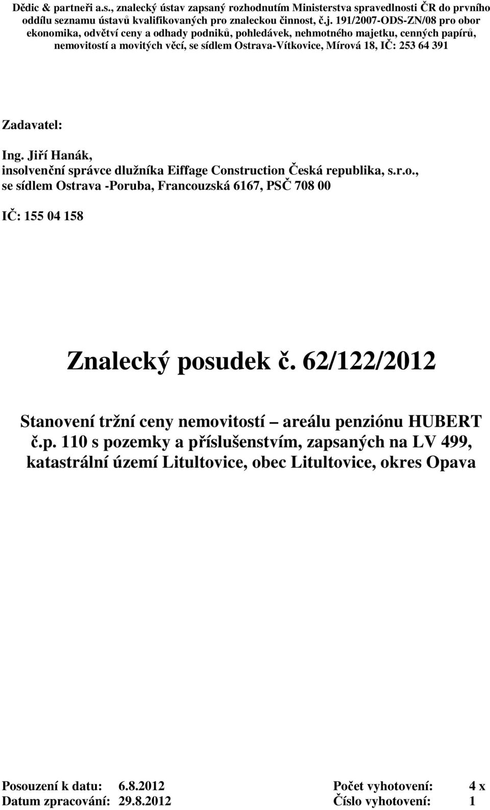 391 Zadavatel: Ing. Jiří Hanák, insolvenční správce dlužníka Eiffage Construction Česká republika, s.r.o., se sídlem Ostrava -Poruba, Francouzská 6167, PSČ 708 00 IČ: 155 04 158 Znalecký posudek č.