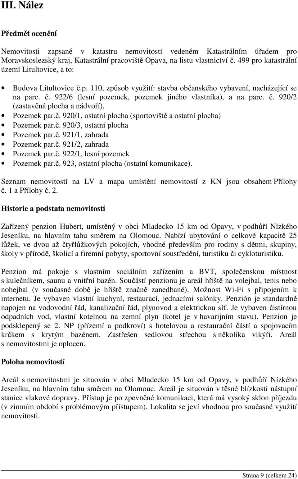 č. 920/2 (zastavěná plocha a nádvoří), Pozemek par.č. 920/1, ostatní plocha (sportoviště a ostatní plocha) Pozemek par.č. 920/3, ostatní plocha Pozemek par.č. 921/1, zahrada Pozemek par.č. 921/2, zahrada Pozemek par.