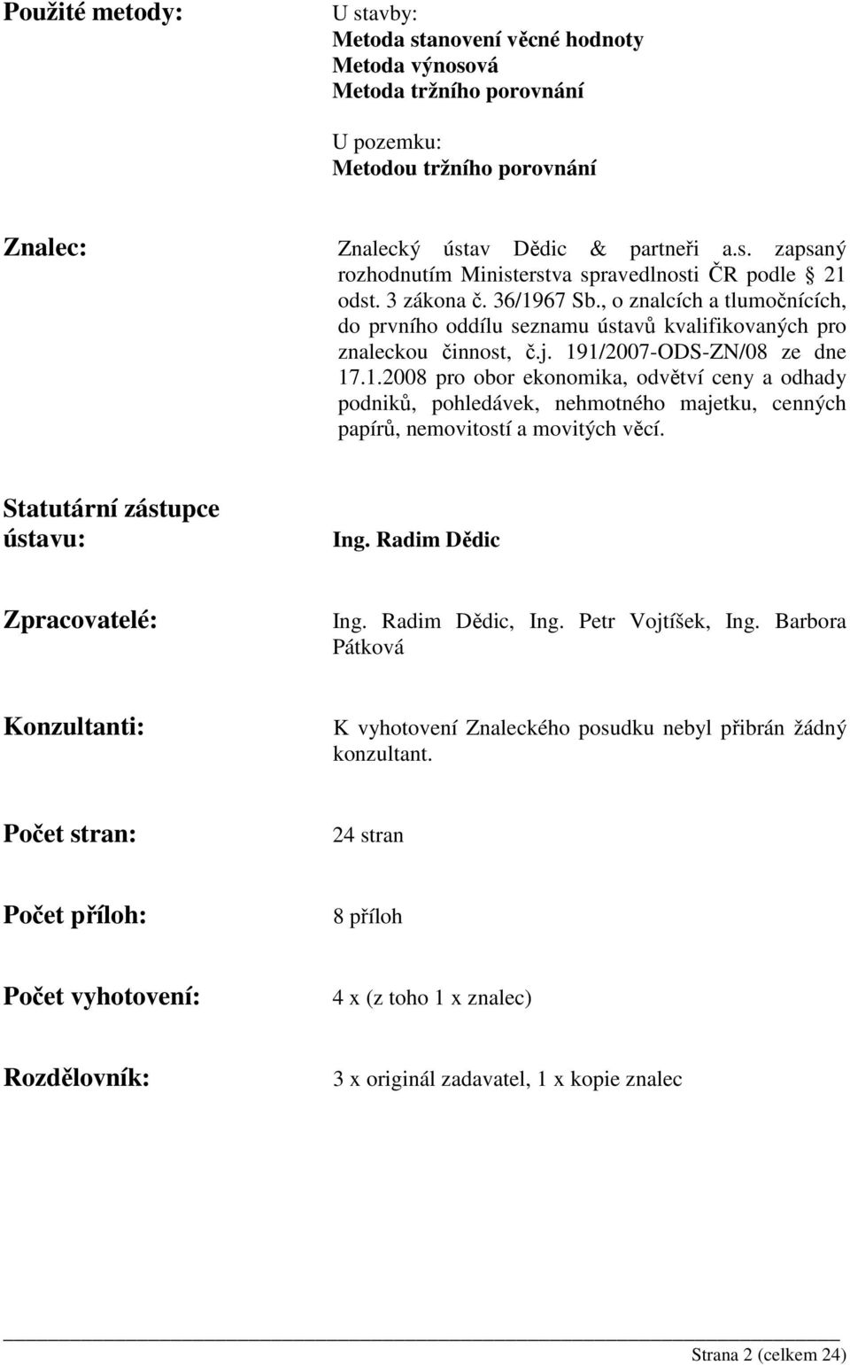 Statutární zástupce ústavu: Ing. Radim Dědic Zpracovatelé: Ing. Radim Dědic, Ing. Petr Vojtíšek, Ing. Barbora Pátková Konzultanti: K vyhotovení Znaleckého posudku nebyl přibrán žádný konzultant.