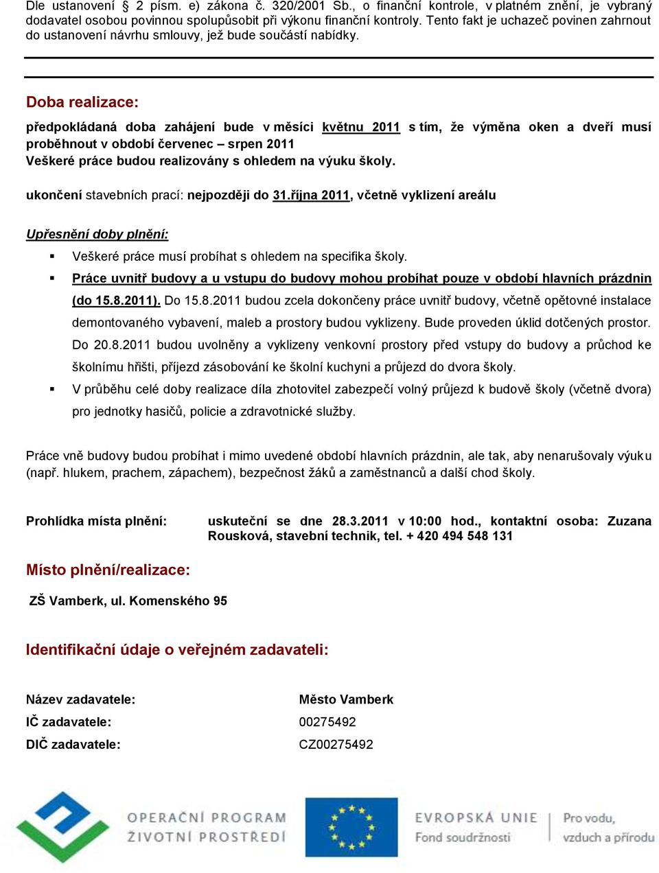 Doba realizace: předpokládaná doba zahájení bude v měsíci květnu 2011 s tím, ţe výměna oken a dveří musí proběhnout v období červenec srpen 2011 Veškeré práce budou realizovány s ohledem na výuku