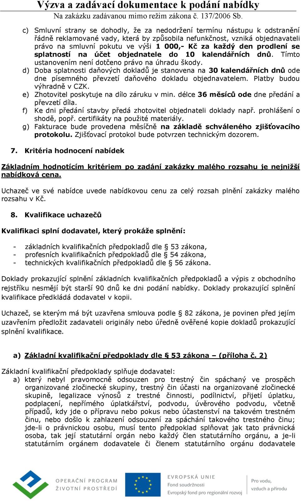 d) Doba splatnosti daňových dokladů je stanovena na 30 kalendářních dnů ode dne písemného převzetí daňového dokladu objednavatelem. Platby budou výhradně v CZK.