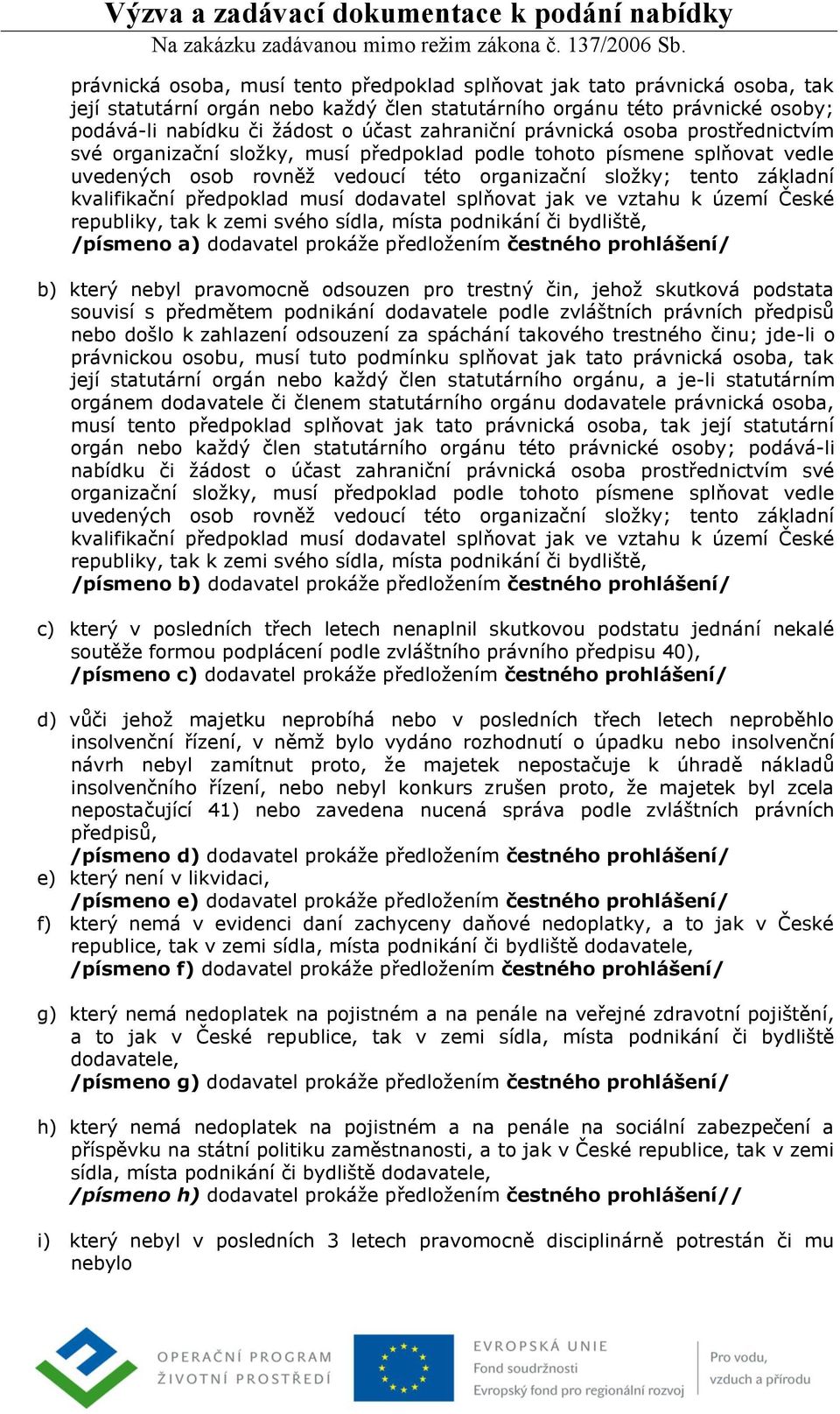 kvalifikační předpoklad musí dodavatel splňovat jak ve vztahu k území České republiky, tak k zemi svého sídla, místa podnikání či bydliště, /písmeno a) dodavatel prokáže předložením čestného