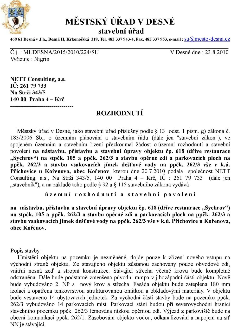 , o územním plánování a stavebním řádu (dále jen "stavební zákon"), ve spojeném územním a stavebním řízení přezkoumal žádost o územní rozhodnutí a stavební povolení na nástavbu, přístavbu a stavební