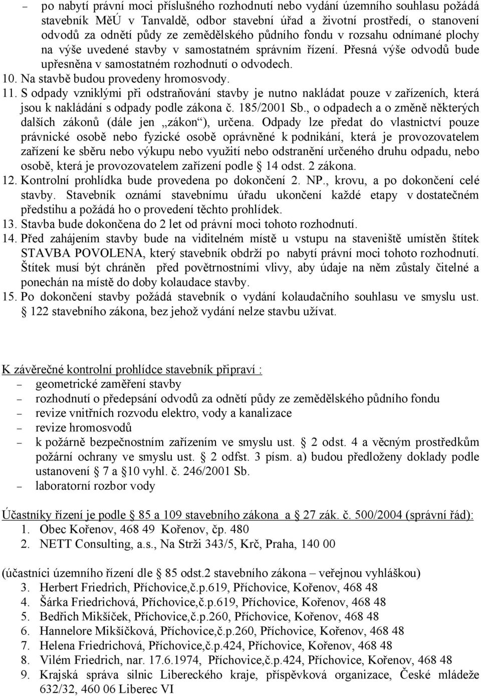 Na stavbě budou provedeny hromosvody. 11. S odpady vzniklými při odstraňování stavby je nutno nakládat pouze v zařízeních, která jsou k nakládání s odpady podle zákona č. 185/2001 Sb.