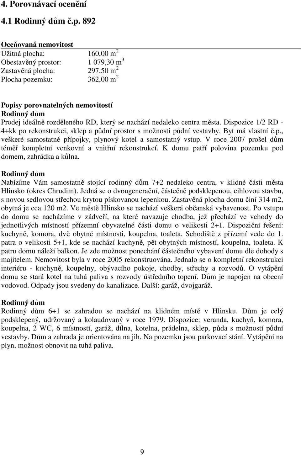 ideálně rozděleného RD, který se nachází nedaleko centra města. Dispozice 1/2 RD - 4+kk po rekonstrukci, sklep a půdní prostor s možnosti půdní vestavby. Byt má vlastní č.p., veškeré samostatné přípojky, plynový kotel a samostatný vstup.