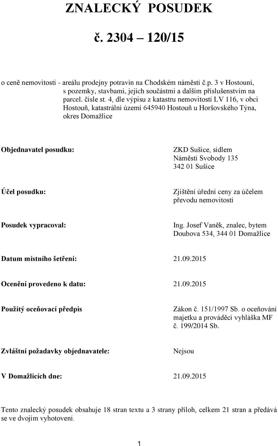 Sušice Účel posudku: Zjištění úřední ceny za účelem převodu nemovitostí Posudek vypracoval: Ing. Josef Vaněk, znalec, bytem Doubova 534, 344 01 Domažlice Datum místního šetření: 21.09.