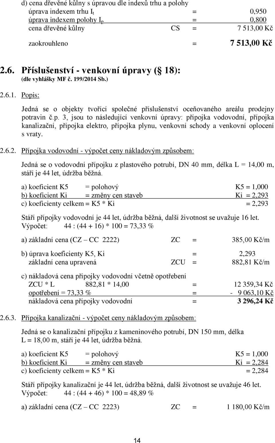 2.6.2. Přípojka vodovodní - výpočet ceny nákladovým způsobem: Jedná se o vodovodní přípojku z plastového potrubí, DN 40 mm, délka L = 14,00 m, stáří je 44 let, údržba běžná.