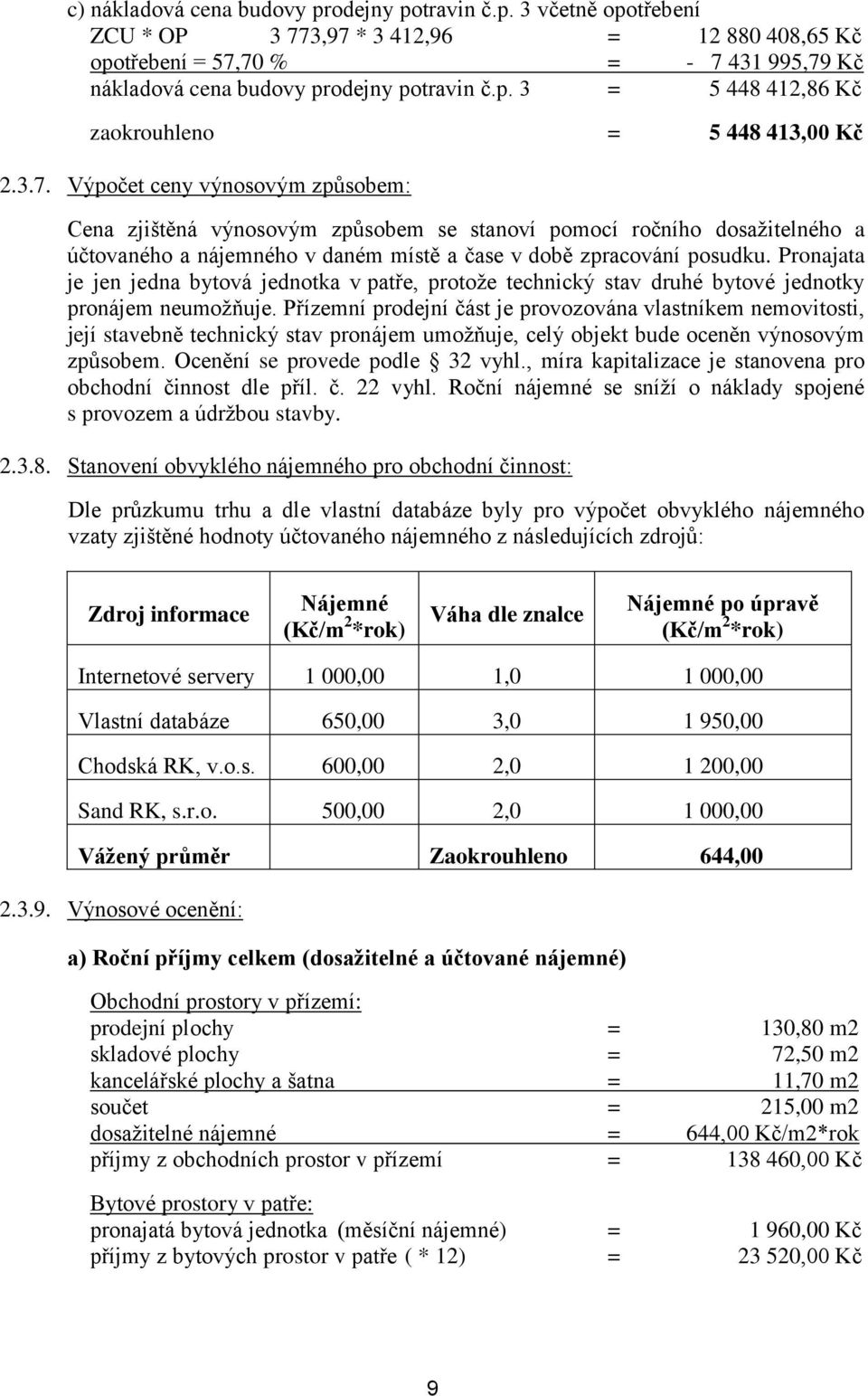 Výpočet ceny výnosovým způsobem: Cena zjištěná výnosovým způsobem se stanoví pomocí ročního dosažitelného a účtovaného a nájemného v daném místě a čase v době zpracování posudku.