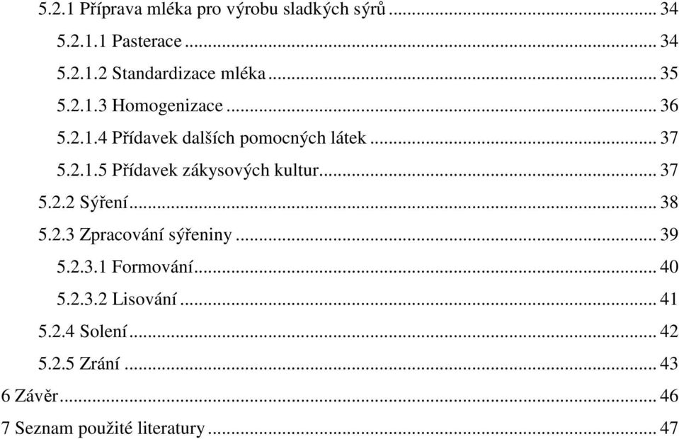 .. 37 5.2.2 Sýření... 38 5.2.3 Zpracování sýřeniny... 39 5.2.3.1 Formování... 40 5.2.3.2 Lisování.