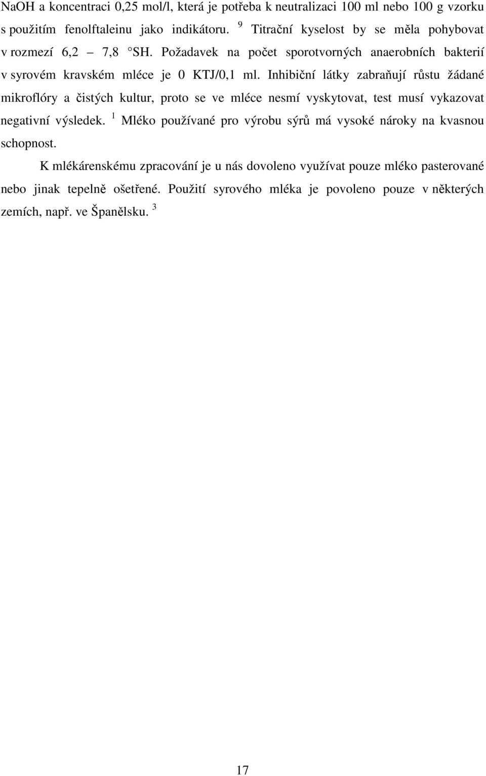 Inhibiční látky zabraňují růstu žádané mikroflóry a čistých kultur, proto se ve mléce nesmí vyskytovat, test musí vykazovat negativní výsledek.