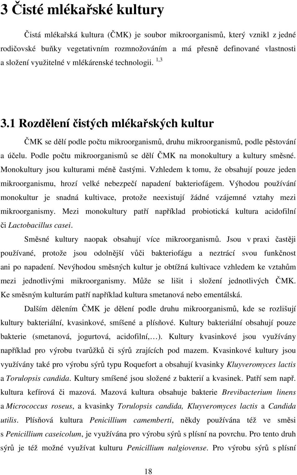 Podle počtu mikroorganismů se dělí ČMK na monokultury a kultury směsné. Monokultury jsou kulturami méně častými.