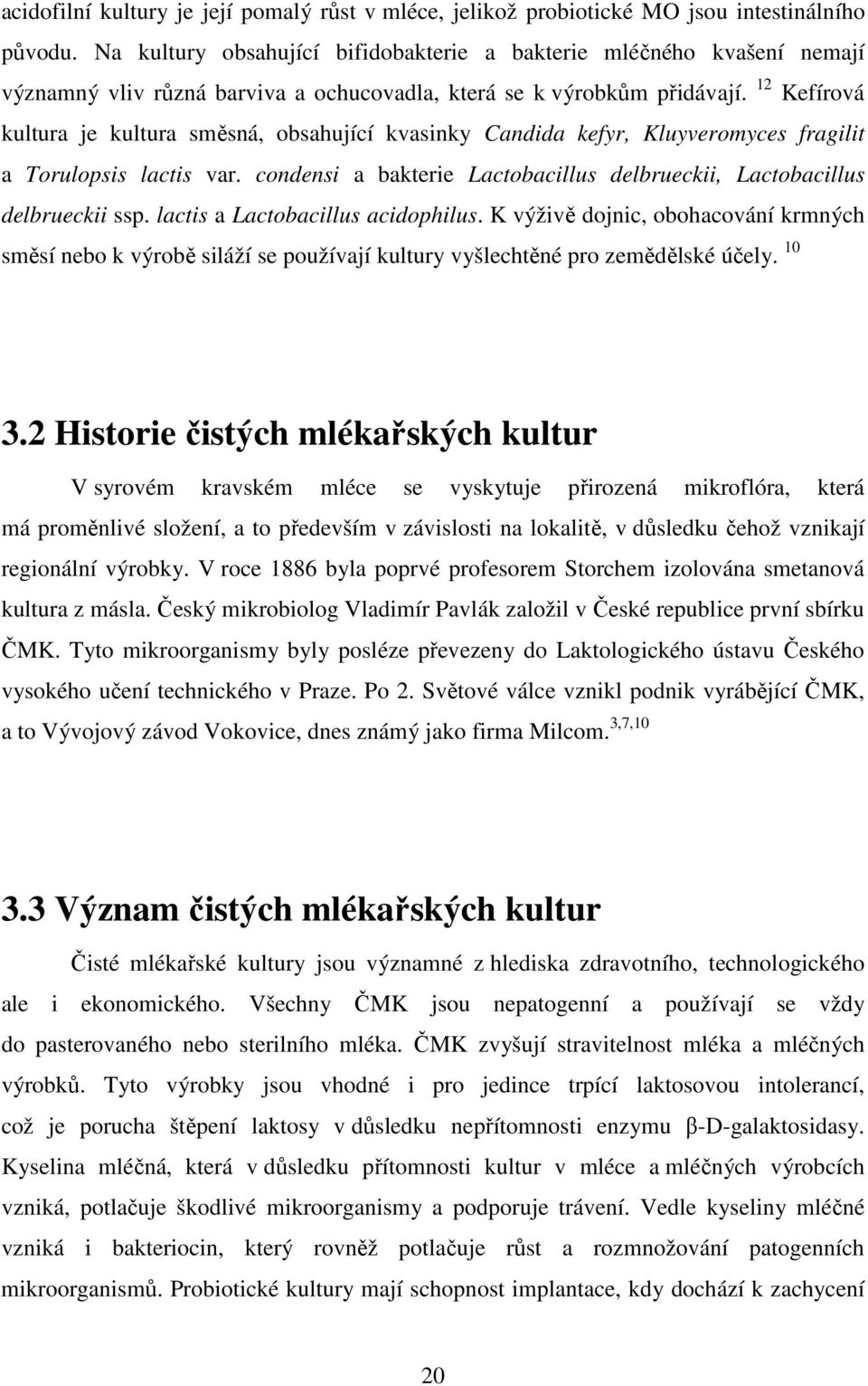 12 Kefírová kultura je kultura směsná, obsahující kvasinky Candida kefyr, Kluyveromyces fragilit a Torulopsis lactis var. condensi a bakterie Lactobacillus delbrueckii, Lactobacillus delbrueckii ssp.