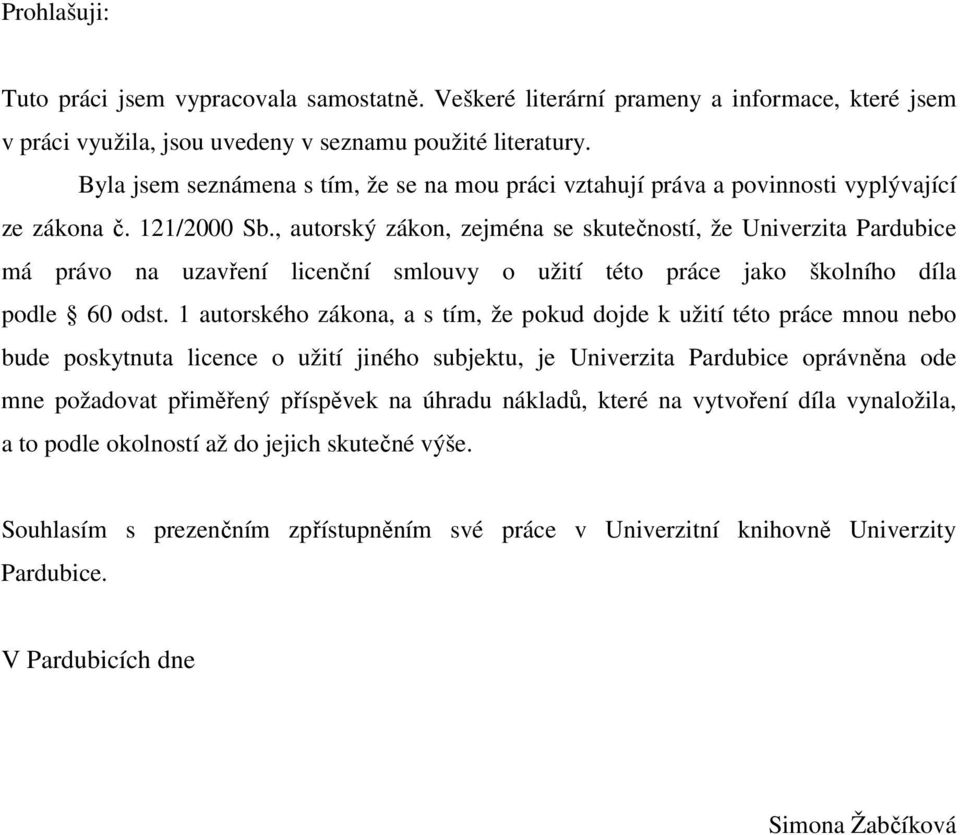 , autorský zákon, zejména se skutečností, že Univerzita Pardubice má právo na uzavření licenční smlouvy o užití této práce jako školního díla podle 60 odst.