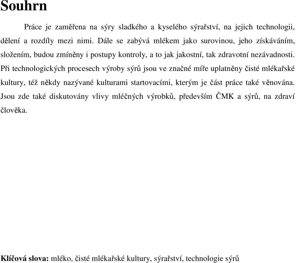 Při technologických procesech výroby sýrů jsou ve značné míře uplatněny čisté mlékařské kultury, též někdy nazývané kulturami startovacími, kterým je