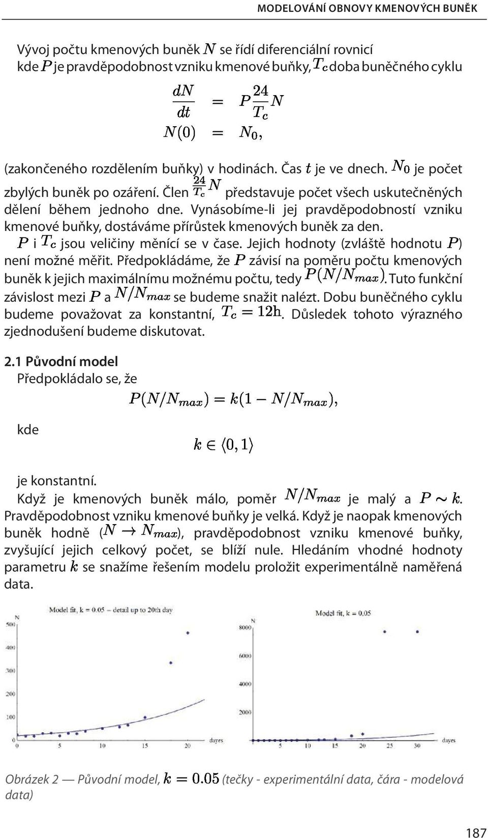 Vynásobíme-li jej pravděpodobností vzniku kmenové buňky, dostáváme přírůstek kmenových buněk za den. i jsou veličiny měnící se v čase. Jejich hodnoty (zvláště hodnotu ) není možné měřit.