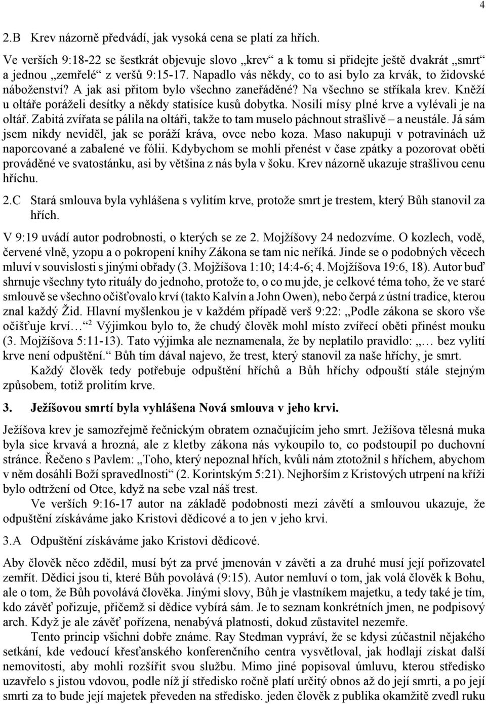 Kněží u oltáře poráželi desítky a někdy statisíce kusů dobytka. Nosili mísy plné krve a vylévali je na oltář. Zabitá zvířata se pálila na oltáři, takže to tam muselo páchnout strašlivě a neustále.