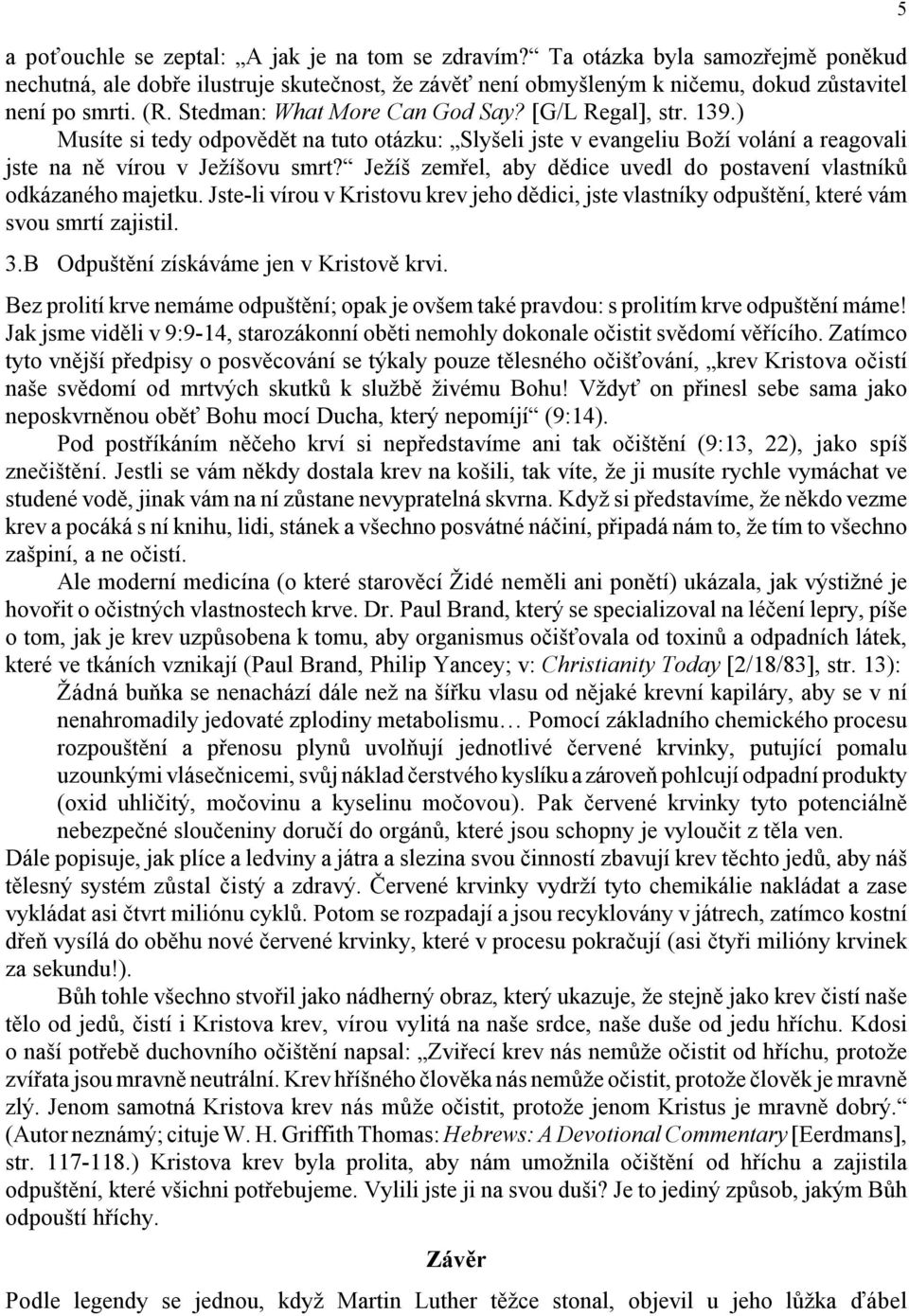 Ježíš zemřel, aby dědice uvedl do postavení vlastníků odkázaného majetku. Jste-li vírou v Kristovu krev jeho dědici, jste vlastníky odpuštění, které vám svou smrtí zajistil. 3.