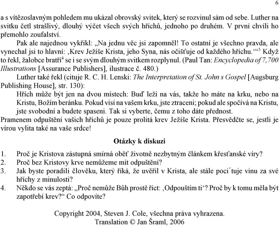 To ostatní je všechno pravda, ale vynechal jsi to hlavní: Krev Ježíše Krista, jeho Syna, nás očišťuje od každého hříchu. 3 Když to řekl, žalobce bratří 4 se i se svým dlouhým svitkem rozplynul.