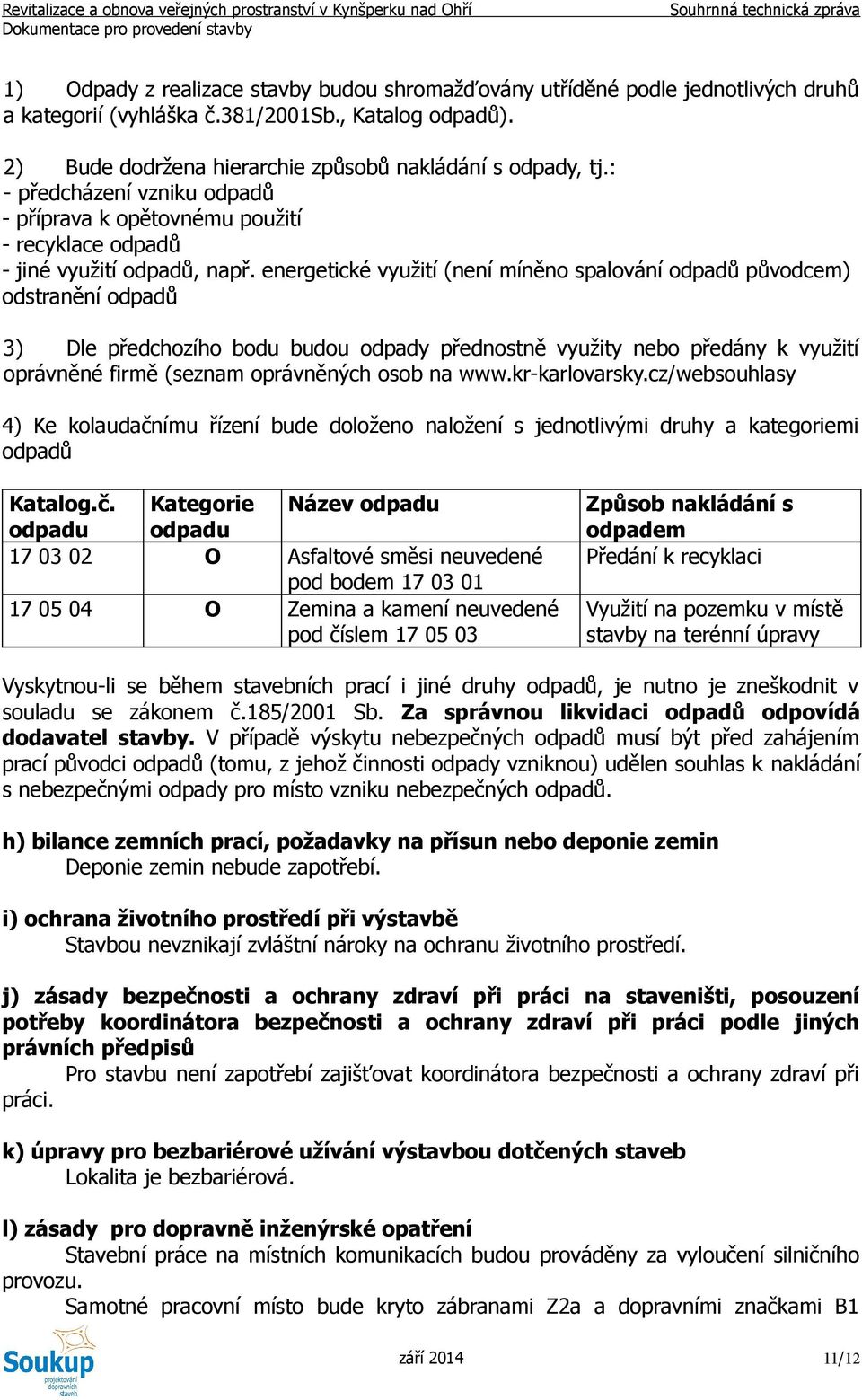 energetické využití (není míněno spalování odpadů původcem) odstranění odpadů 3) Dle předchozího bodu budou odpady přednostně využity nebo předány k využití oprávněné firmě (seznam oprávněných osob