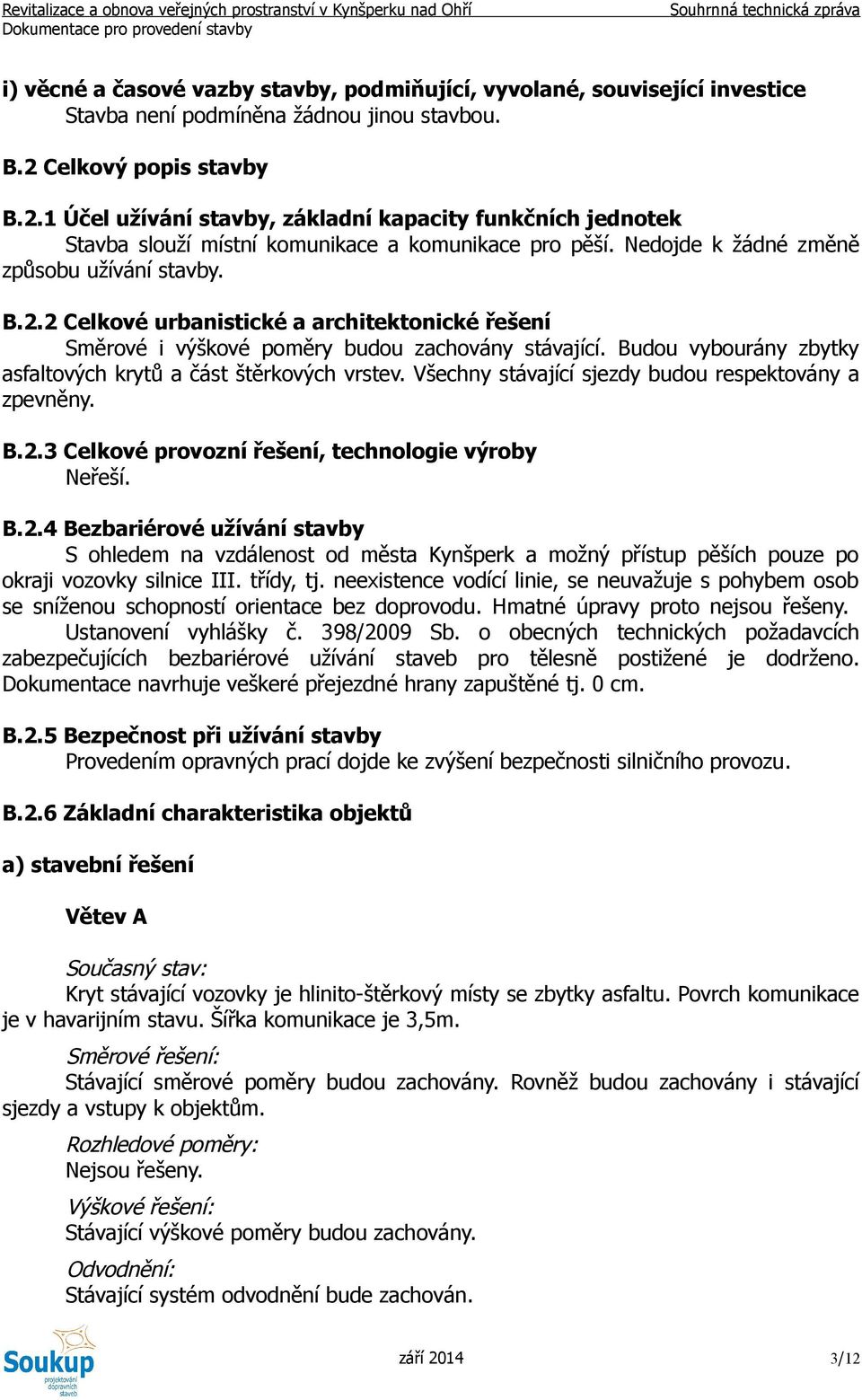 Budou vybourány zbytky asfaltových krytů a část štěrkových vrstev. Všechny stávající sjezdy budou respektovány a zpevněny. B.2.