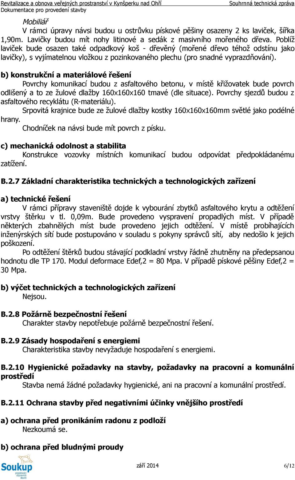 b) konstrukční a materiálové řešení Povrchy komunikací budou z asfaltového betonu, v místě křižovatek bude povrch odlišený a to ze žulové dlažby 160x160x160 tmavé (dle situace).