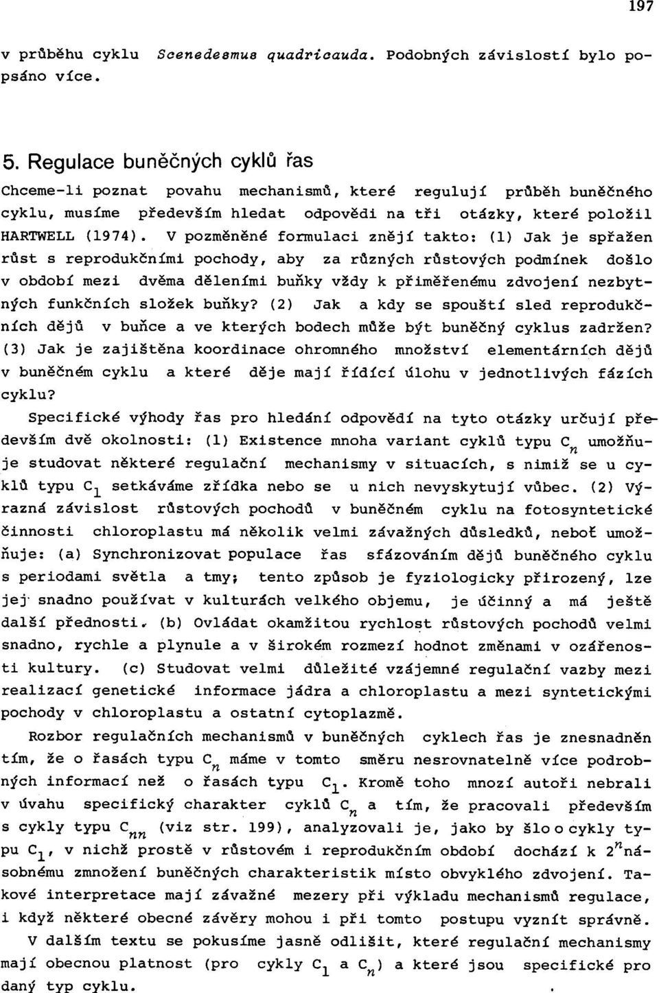 V pzmìnìné frmulaci znìjí takt: (1) Jak je spøažen rùst s reprdukèními pchdy, aby za rùzných rùstvých pdmínek dšl v bdbí mezi dvìma dìleními buòky vždy k pøimìøenému zdvjení nezbytných funkèních