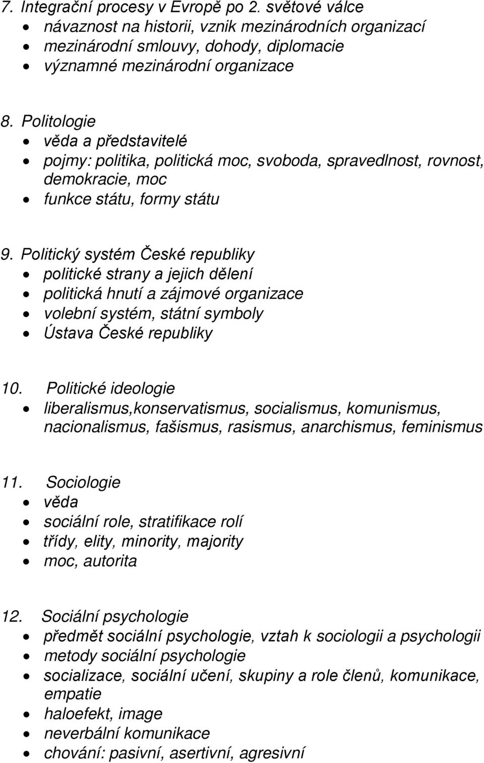 Politický systém České republiky politické strany a jejich dělení politická hnutí a zájmové organizace volební systém, státní symboly Ústava České republiky 10.