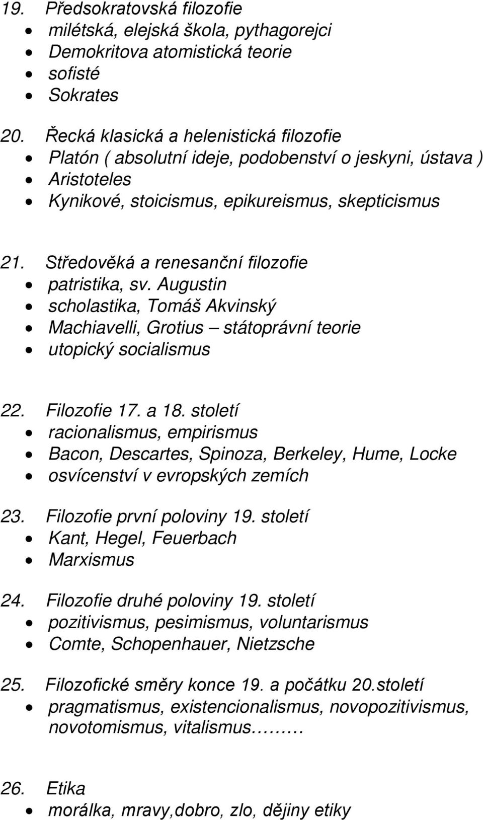 Středověká a renesanční filozofie patristika, sv. Augustin scholastika, Tomáš Akvinský Machiavelli, Grotius státoprávní teorie utopický socialismus 22. Filozofie 17. a 18.