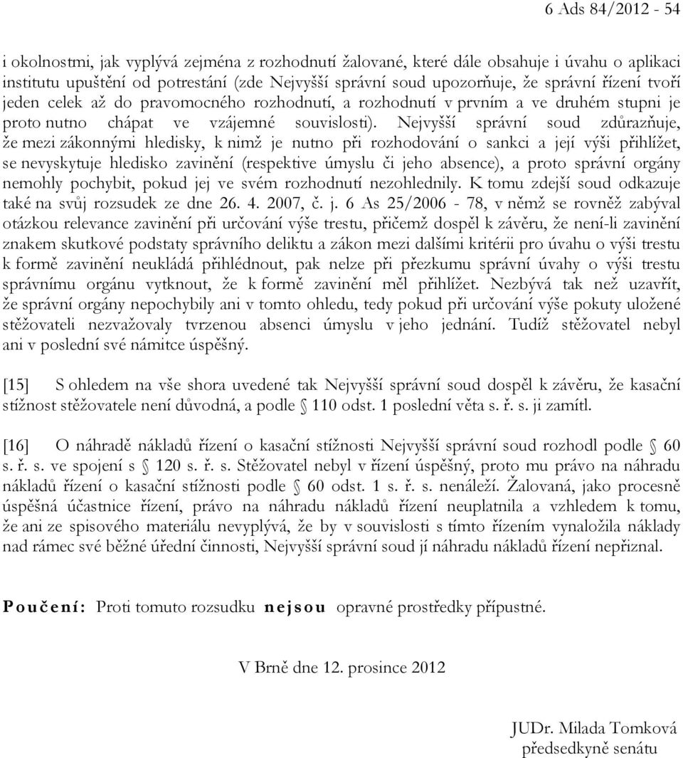 Nejvyšší správní soud zdůrazňuje, že mezi zákonnými hledisky, k nimž je nutno při rozhodování o sankci a její výši přihlížet, se nevyskytuje hledisko zavinění (respektive úmyslu či jeho absence), a