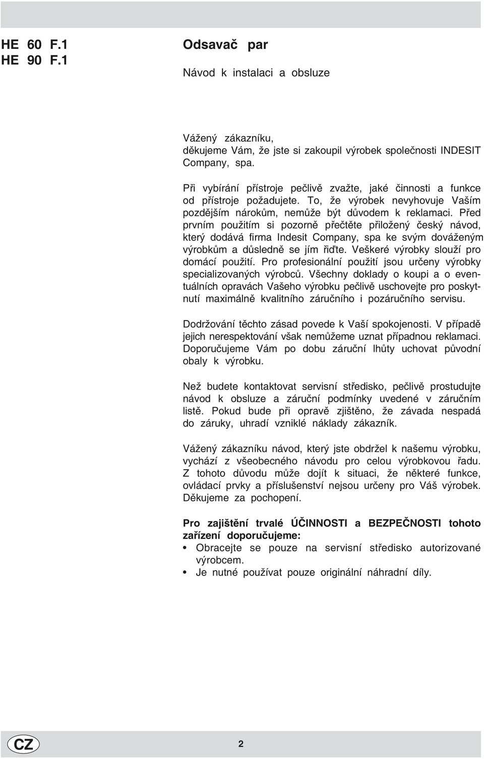 Před prvním použitím si pozorně přečtěte přiložený český návod, který dodává firma Indesit Company, spa ke svým dováženým výrobkům a důsledně se jím řiďte. Veškeré výrobky slouží pro domácí použití.