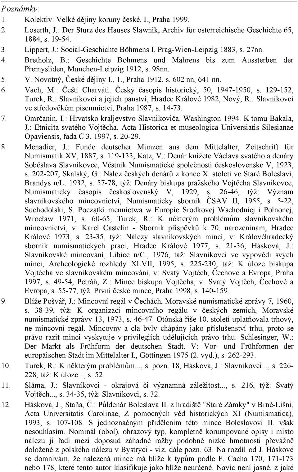 Novotný, České dějiny I., 1., Praha 1912, s. 602 nn, 641 nn. 6. Vach, M.: Čeští Charváti. Český časopis historický, 50, 1947-1950, s. 129-152, Turek, R.