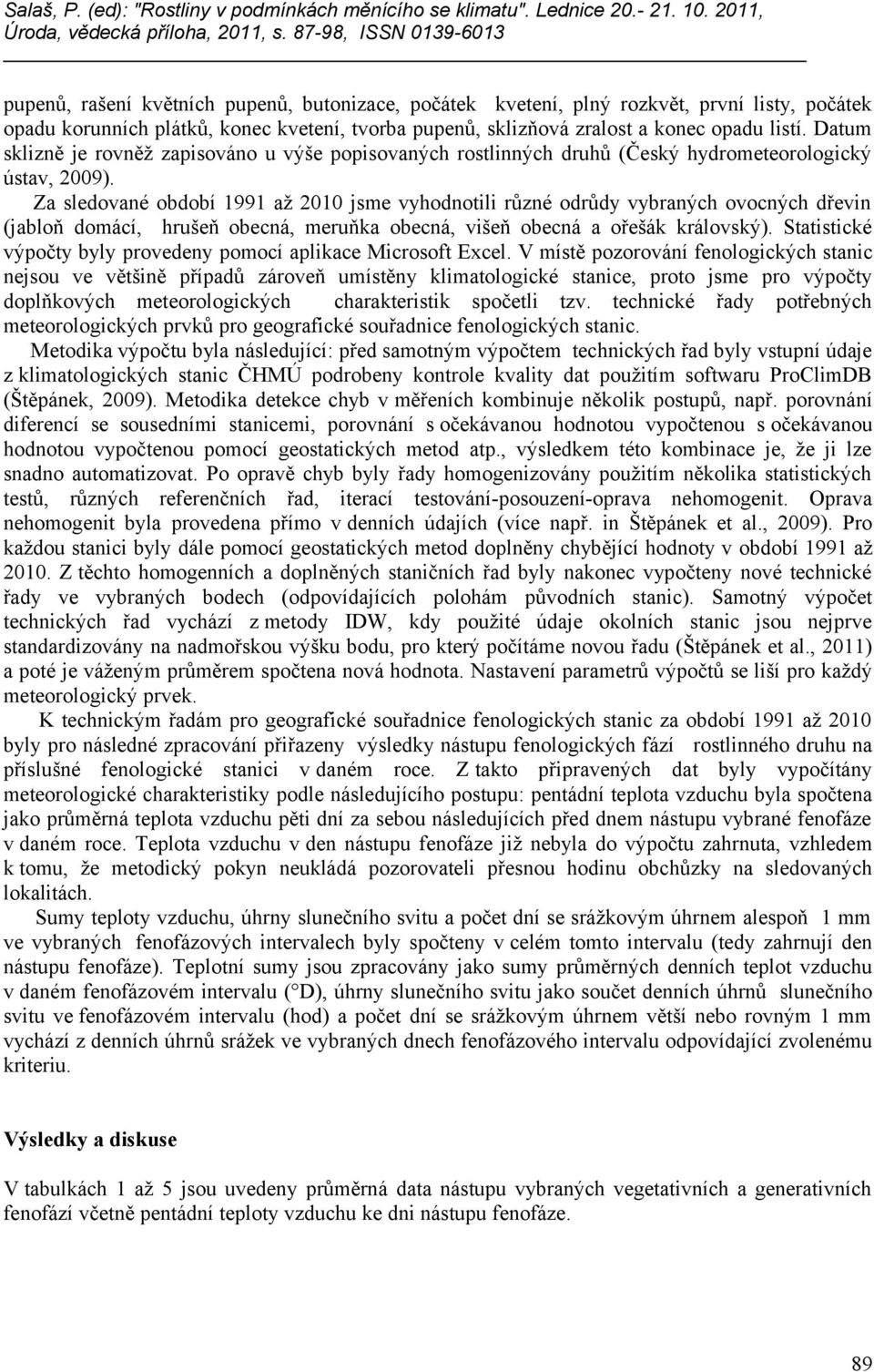 Za sledované období 1991 až 2010 jsme vyhodnotili různé odrůdy vybraných ovocných dřevin (jabloň domácí, hrušeň obecná, meruňka obecná, višeň obecná a ořešák královský).