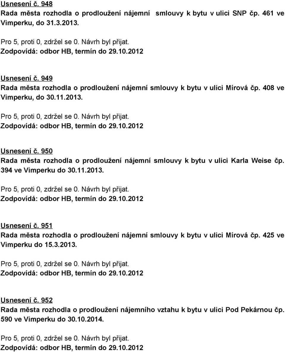 950 Rada města rozhodla o prodloužení nájemní smlouvy k bytu v ulici Karla Weise čp. 394 ve Vimperku do 30.11.2013. Usnesení č.