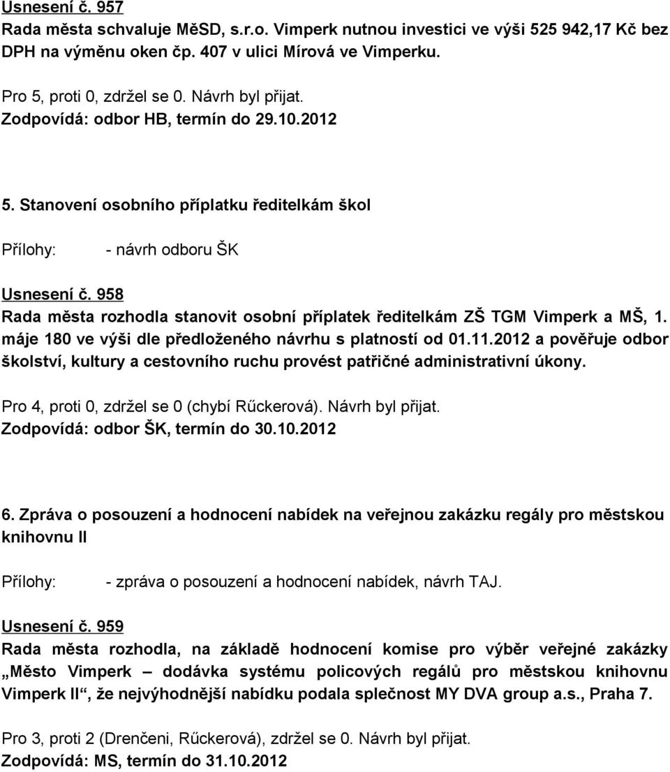 2012 a pověřuje odbor školství, kultury a cestovního ruchu provést patřičné administrativní úkony. Pro 4, proti 0, zdržel se 0 (chybí Rűckerová). Návrh byl přijat. Zodpovídá: odbor ŠK, termín do 30.