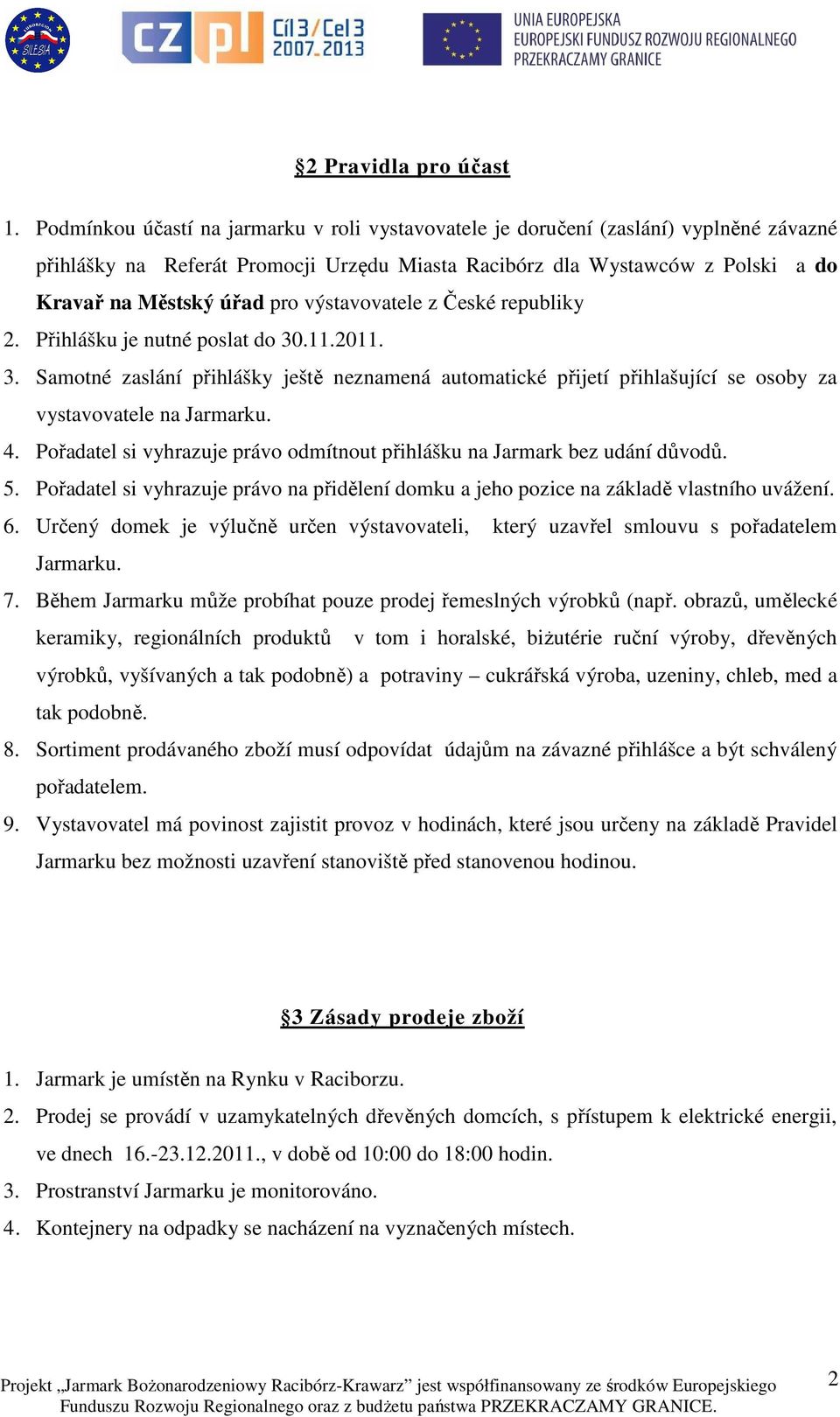 výstavovatele z České republiky 2. Přihlášku je nutné poslat do 30.11.2011. 3. Samotné zaslání přihlášky ještě neznamená automatické přijetí přihlašující se osoby za vystavovatele na Jarmarku. 4.