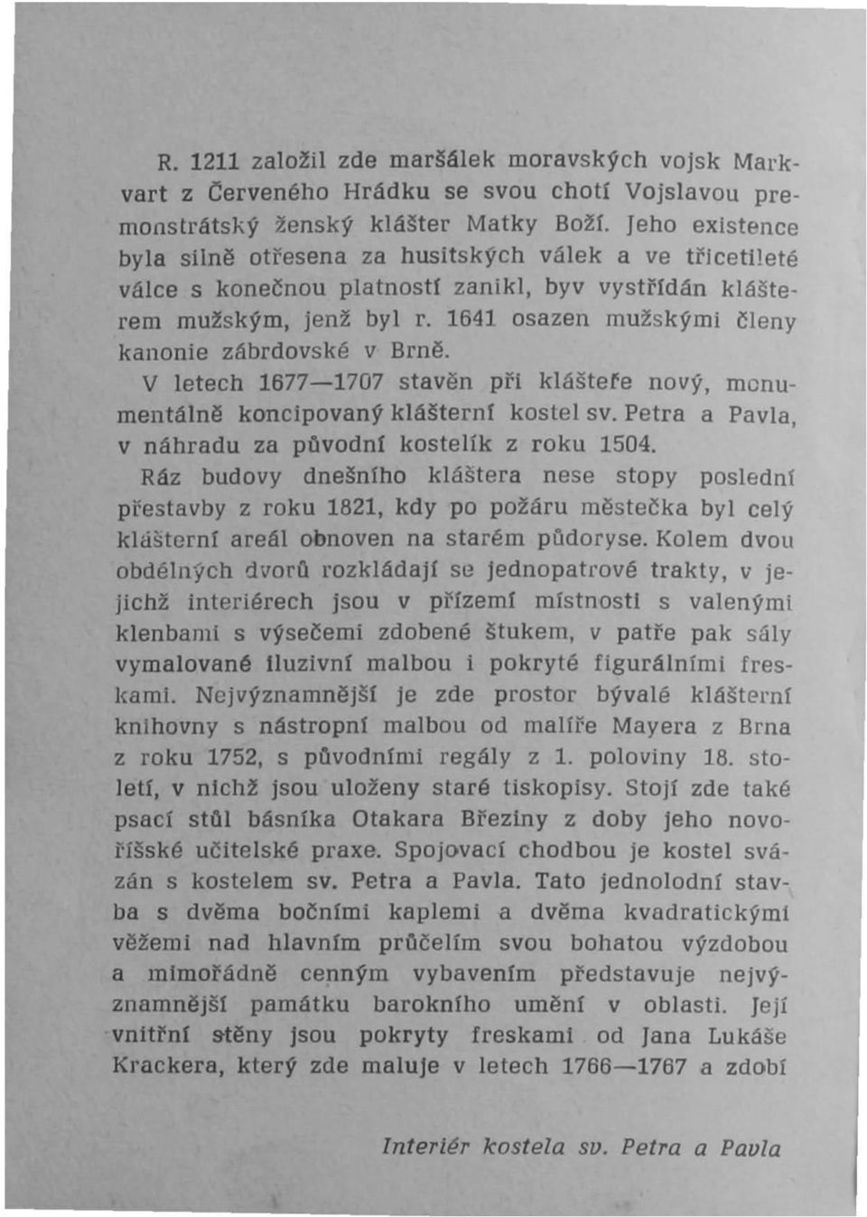 V letech 1677-1707 stavěn při kláštete nový, mcnumentálně koncipovaný kláštern[ kostel sv. Petra a Pavla, v náhradu za původní kostelík z roku 1504.