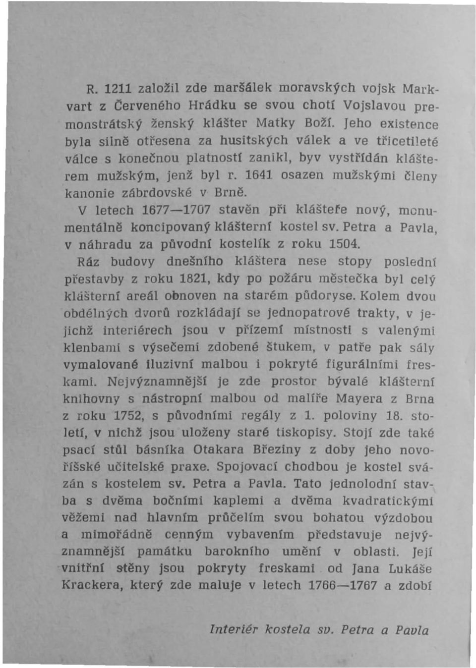 V letech 1677-1707 stavěn při kláštete nový, mcnumentálně koncipovaný kláštern[ kostel sv. Petra a Pavla, v náhradu za původní kostelík z roku 1504.