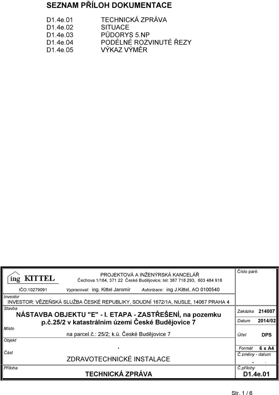 Kittel Jaromír Autorizace: ing J.Kittel, AO 0100540 Investor INVESTOR: VĚZEŇSKÁ SLUŽBA ČESKÉ REPUBLIKY, SOUDNÍ 1672/1A, NUSLE, 14067 PRAHA 4 Stavba NÁSTAVBA OBJEKTU "E" - I.