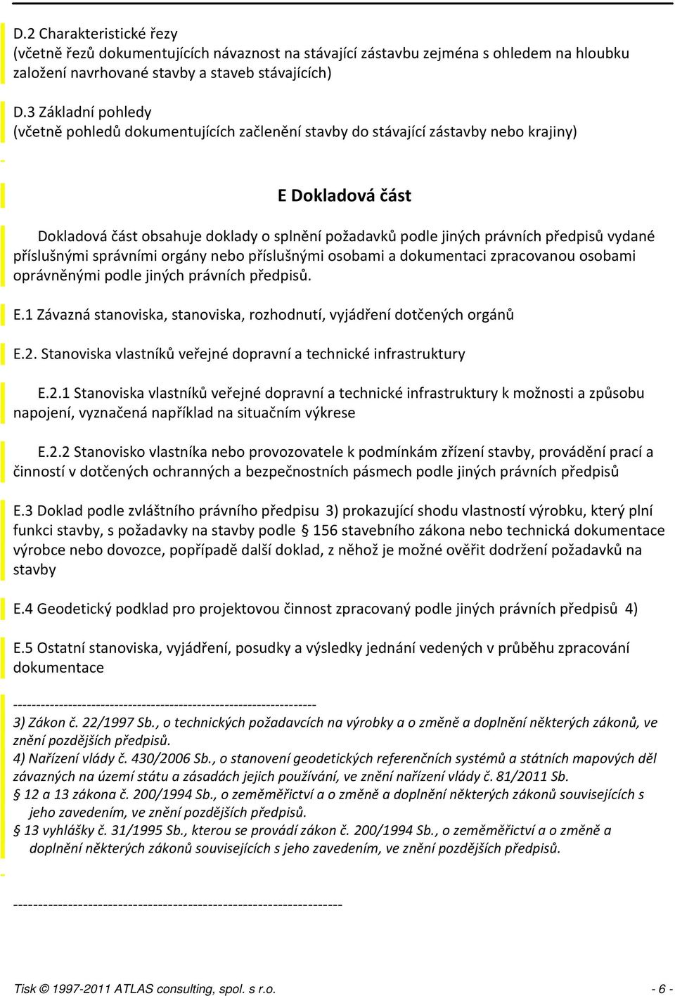 předpisů vydané příslušnými správními orgány nebo příslušnými osobami a dokumentaci zpracovanou osobami oprávněnými podle jiných právních předpisů. E.