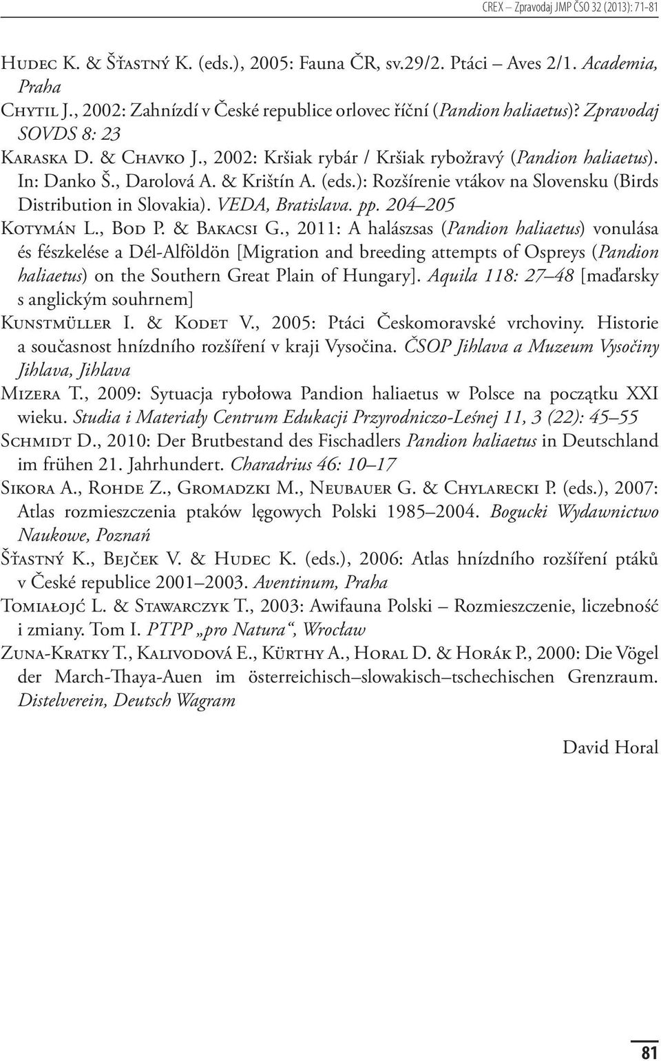 & Krištín A. (eds.): Rozšírenie vtákov na Slovensku (Birds Distribution in Slovakia). VEDA, Bratislava. pp. 204 205 Kotymán L., Bod P. & Bakacsi G.