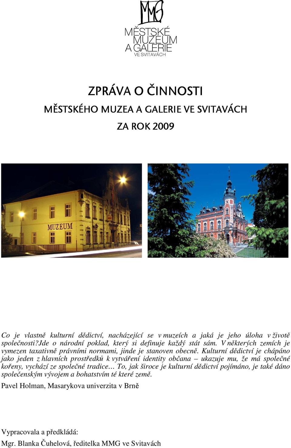 Kulturní dědictví je chápáno jako jeden z hlavních prostředků k vytváření identity občana ukazuje mu, že má společné kořeny, vychází ze společné tradice To, jak široce je