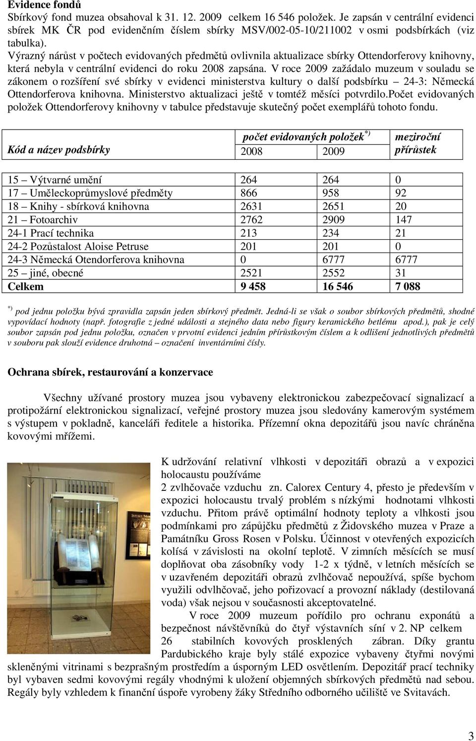 Výrazný nárůst v počtech evidovaných předmětů ovlivnila aktualizace sbírky Ottendorferovy knihovny, která nebyla v centrální evidenci do roku 2008 zapsána.