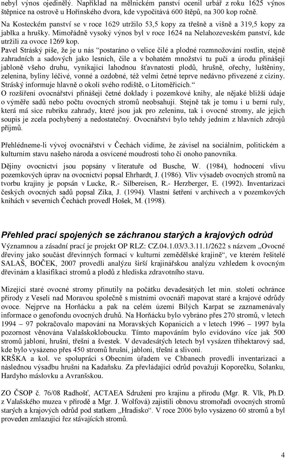 Mimořádně vysoký výnos byl v roce 1624 na Nelahozeveském panství, kde utržili za ovoce 1269 kop.