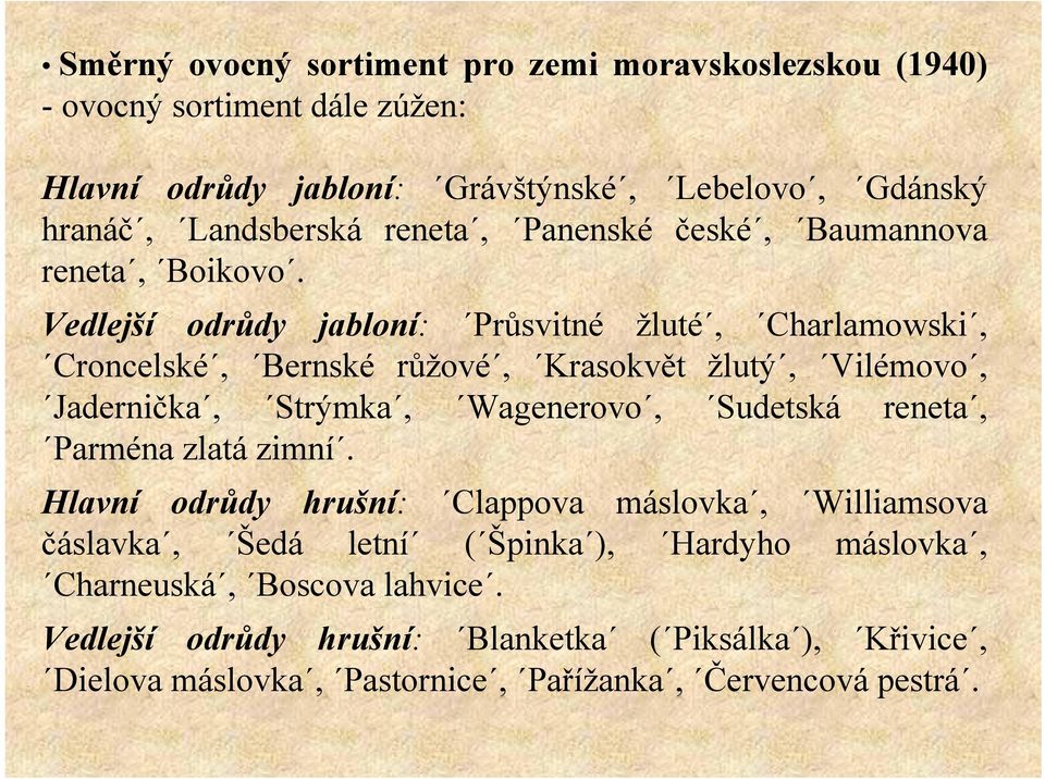 Vedlejší odrůdy jabloní: Průsvitné žluté, Charlamowski, Croncelské, Bernské růžové, Krasokvět žlutý, Vilémovo, Jadernička, Strýmka, Wagenerovo, Sudetská reneta,