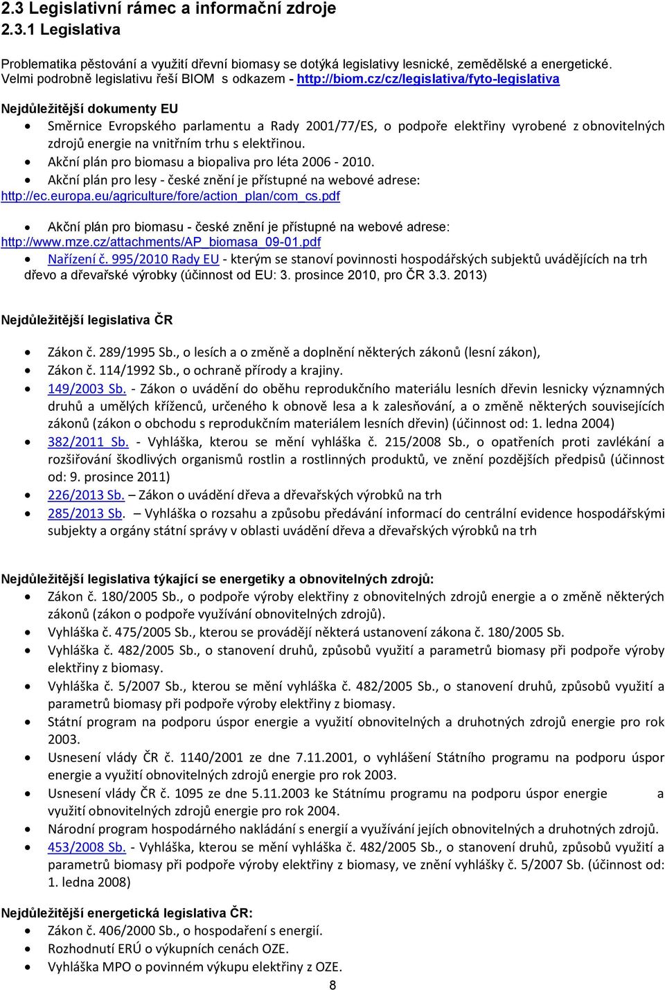 cz/cz/legislativa/fyto-legislativa Nejdůležitější dokumenty EU Směrnice Evropského parlamentu a Rady 2001/77/ES, o podpoře elektřiny vyrobené z obnovitelných zdrojů energie na vnitřním trhu s