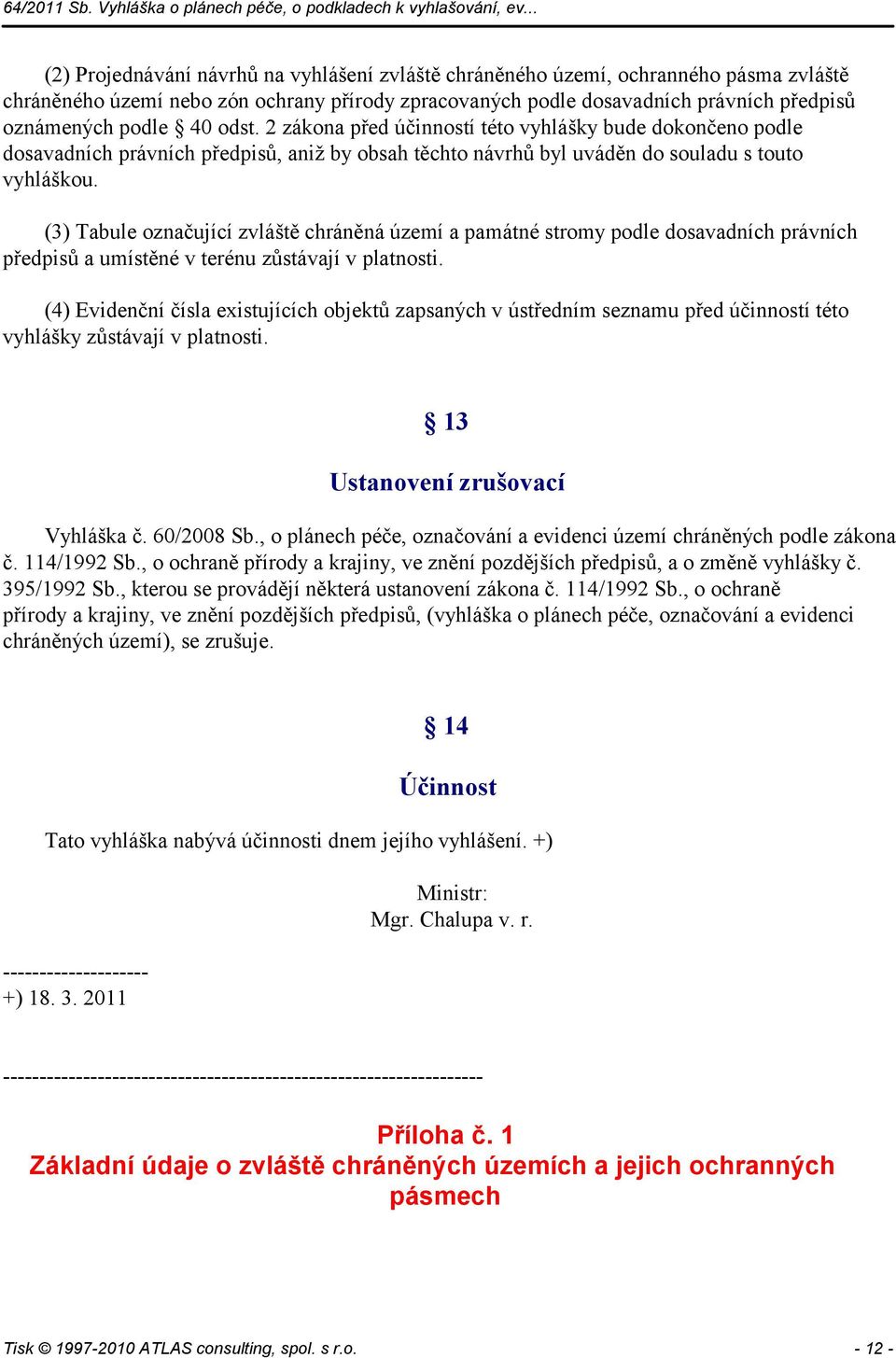 (3) Tabule označující zvláště chráněná území a památné stromy podle dosavadních právních předpisů a umístěné v terénu zůstávají v platnosti.