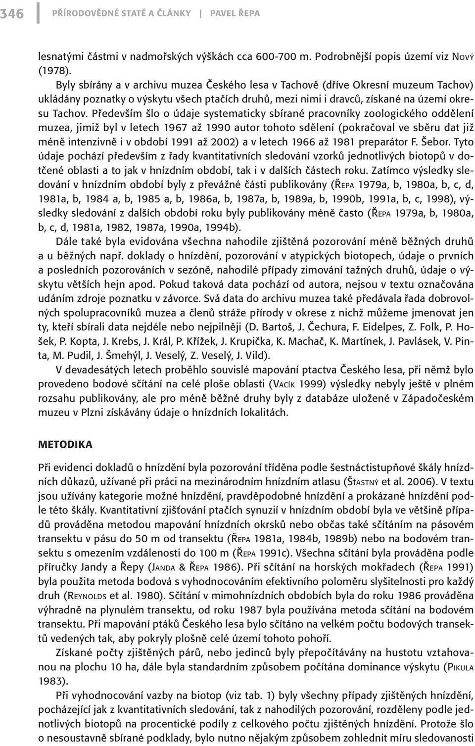 Především šlo o údaje systematicky sbírané pracovníky zoologického oddělení muzea, jimiž byl v letech 1967 až 1990 autor tohoto sdělení (pokračoval ve sběru dat již méně intenzivně i v období 1991 až